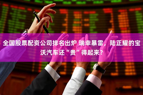 全国股票配资公司排名出炉 瑞幸暴雷，陆正耀的宝沃汽车还“贵”得起来？